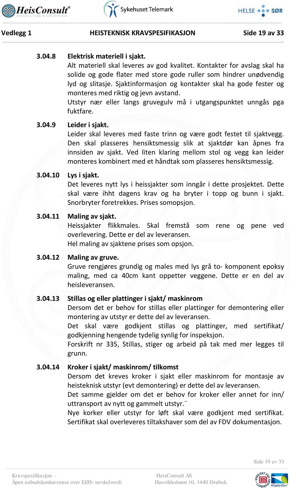 Sjaktinformasjon og kontakter skal ha gode fester og monteres med riktig og jevn avstand. Utstyr nær eller langs gruvegulv må i utgangspunktet unngås pga fuktfare. 3.04.9 Leider i sjakt.