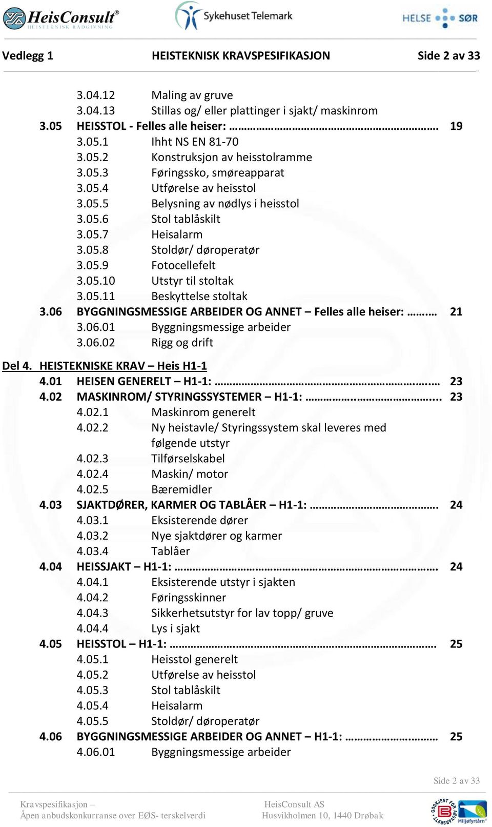 05.9 Fotocellefelt 3.05.10 Utstyr til stoltak 3.05.11 Beskyttelse stoltak 3.06 BYGGNINGSMESSIGE ARBEIDER OG ANNET Felles alle heiser:. 21 3.06.01 Byggningsmessige arbeider 3.06.02 Rigg og drift Del 4.