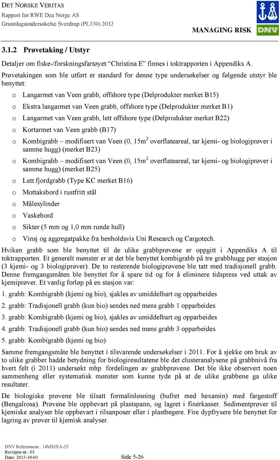 grabb, offshore type (Delprodukter merket B1) o Langarmet van Veen grabb, lett offshore type (Delprodukter merket B22) o Kortarmet van Veen grabb (B17) o Kombigrabb modifisert van Veen (0, 15m 2