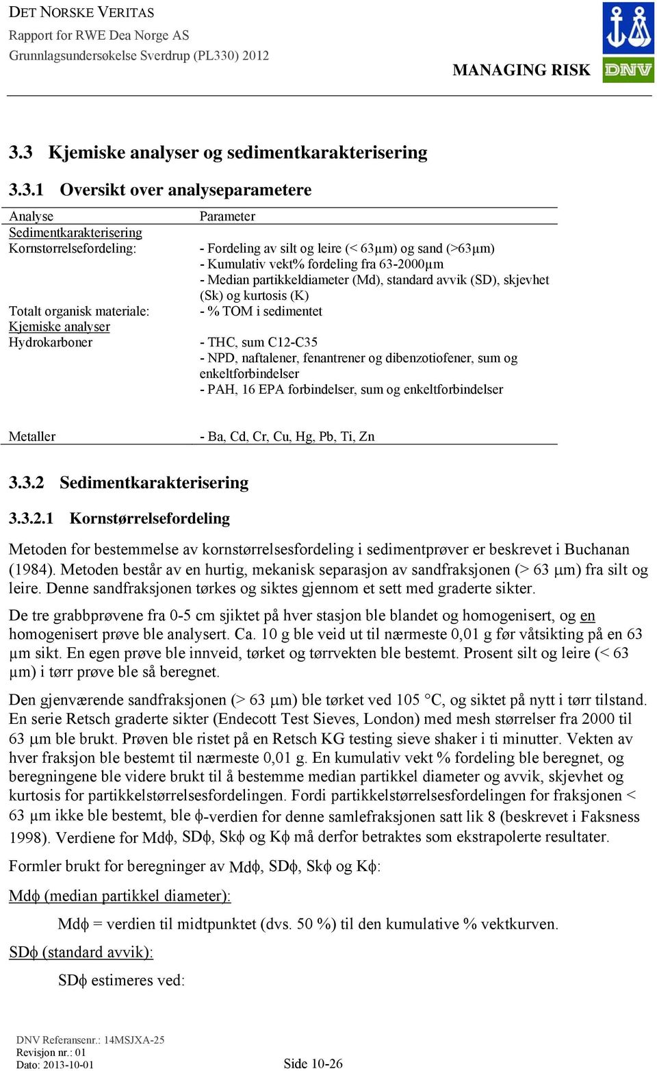 (K) - % TOM i sedimentet - THC, sum C12-C35 - NPD, naftalener, fenantrener og dibenzotiofener, sum og enkeltforbindelser - PAH, 16 EPA forbindelser, sum og enkeltforbindelser Metaller - Ba, Cd, Cr,