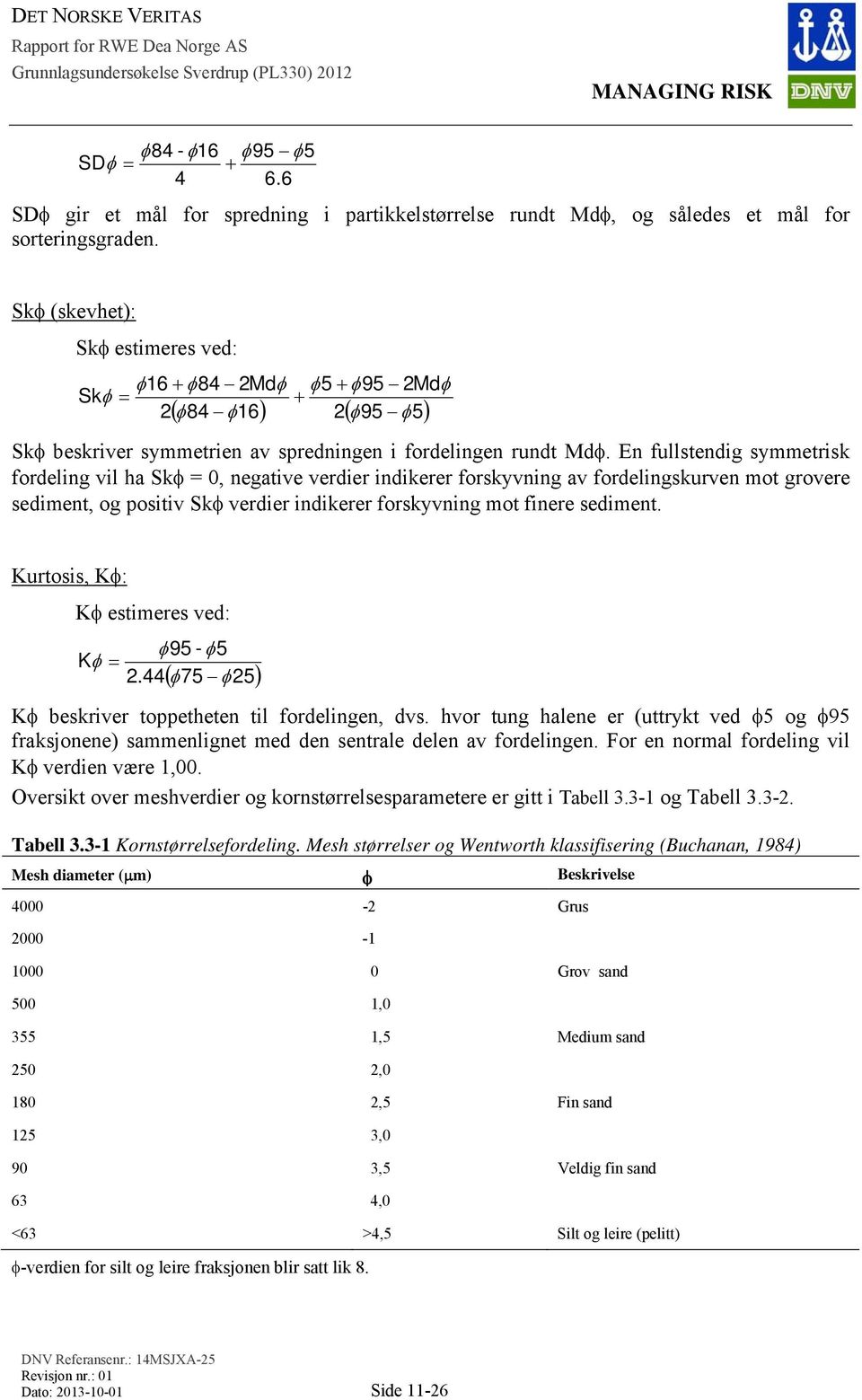 En fullstendig symmetrisk fordeling vil ha Sk = 0, negative verdier indikerer forskyvning av fordelingskurven mot grovere sediment, og positiv Sk verdier indikerer forskyvning mot finere sediment.