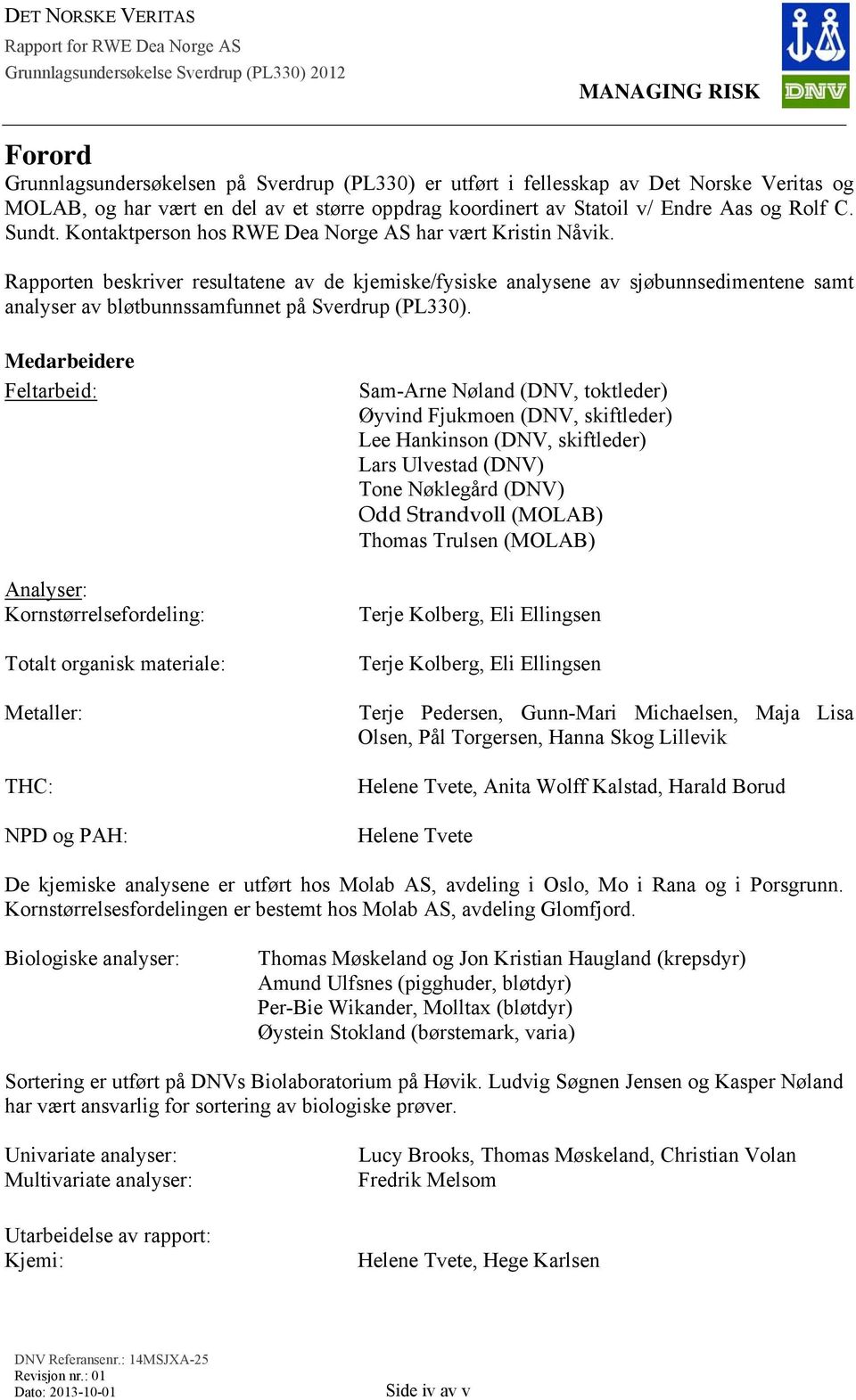 Rapporten beskriver resultatene av de kjemiske/fysiske analysene av sjøbunnsedimentene samt analyser av bløtbunnssamfunnet på Sverdrup (PL330).