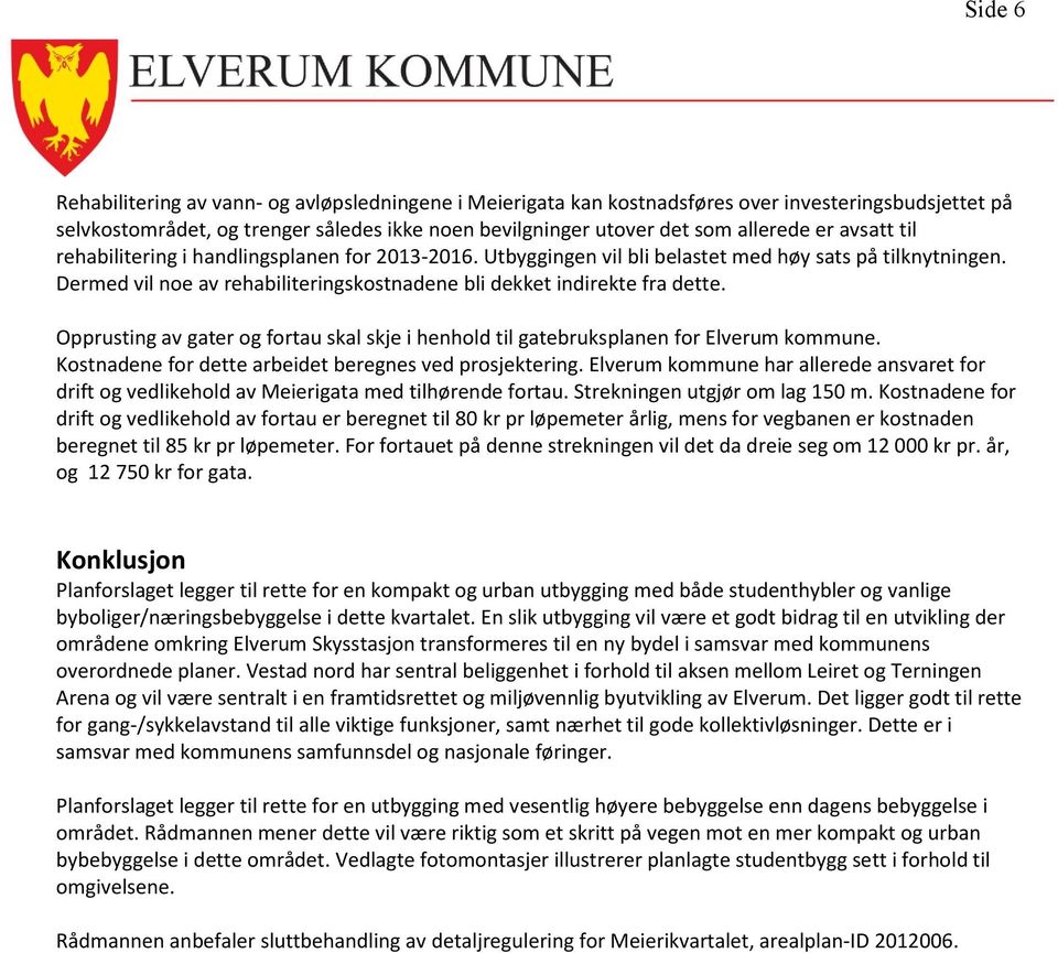 Opprusting av gater og fortau skal skje i henhold til gatebruksplanen for Elverum kommune. Kostnadene for dette arbeidet beregnes ved prosjektering.