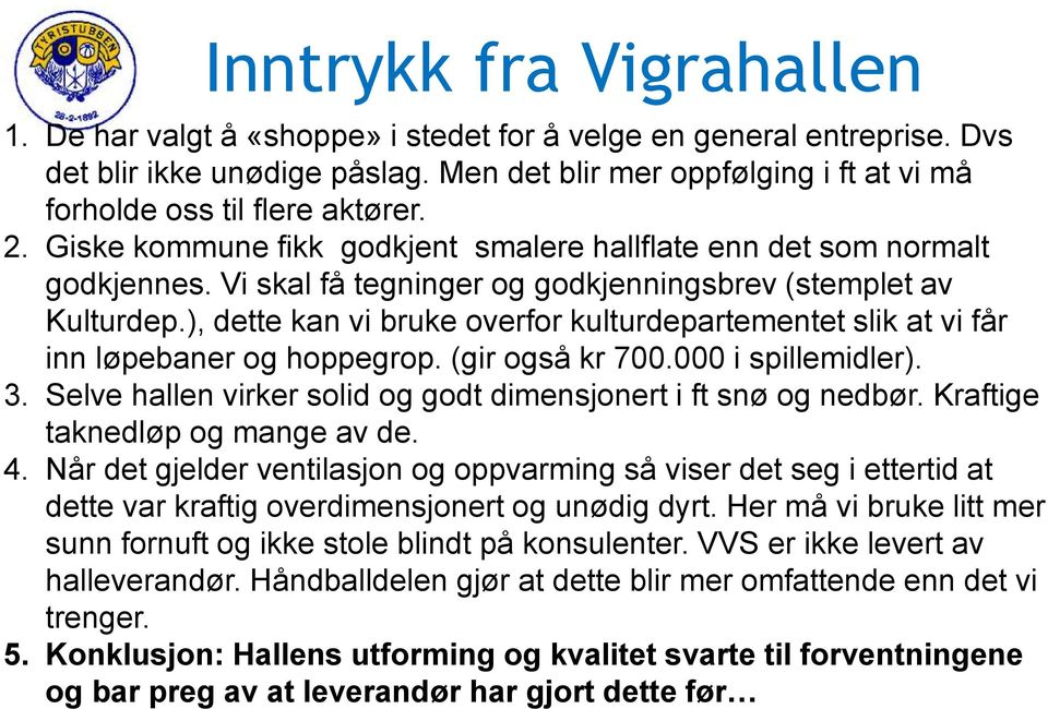 Vi skal få tegninger og godkjenningsbrev (stemplet av Kulturdep.), dette kan vi bruke overfor kulturdepartementet slik at vi får inn løpebaner og hoppegrop. (gir også kr 700.000 i spillemidler). 3.