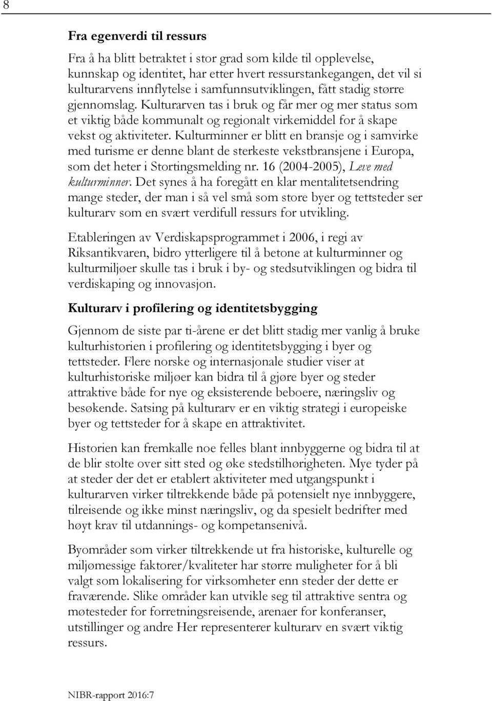 Kulturminner er blitt en bransje og i samvirke med turisme er denne blant de sterkeste vekstbransjene i Europa, som det heter i Stortingsmelding nr. 16 (2004-2005), Leve med kulturminner.