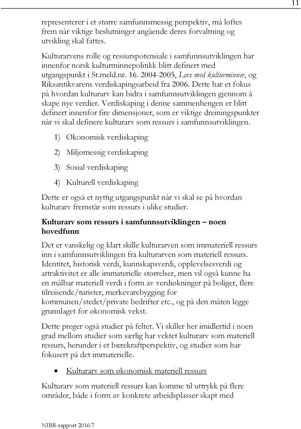 2004-2005, Leve med kulturminner, og Riksantikvarens verdiskapingsarbeid fra 2006. Dette har et fokus på hvordan kulturarv kan bidra i samfunnsutviklingen gjennom å skape nye verdier.