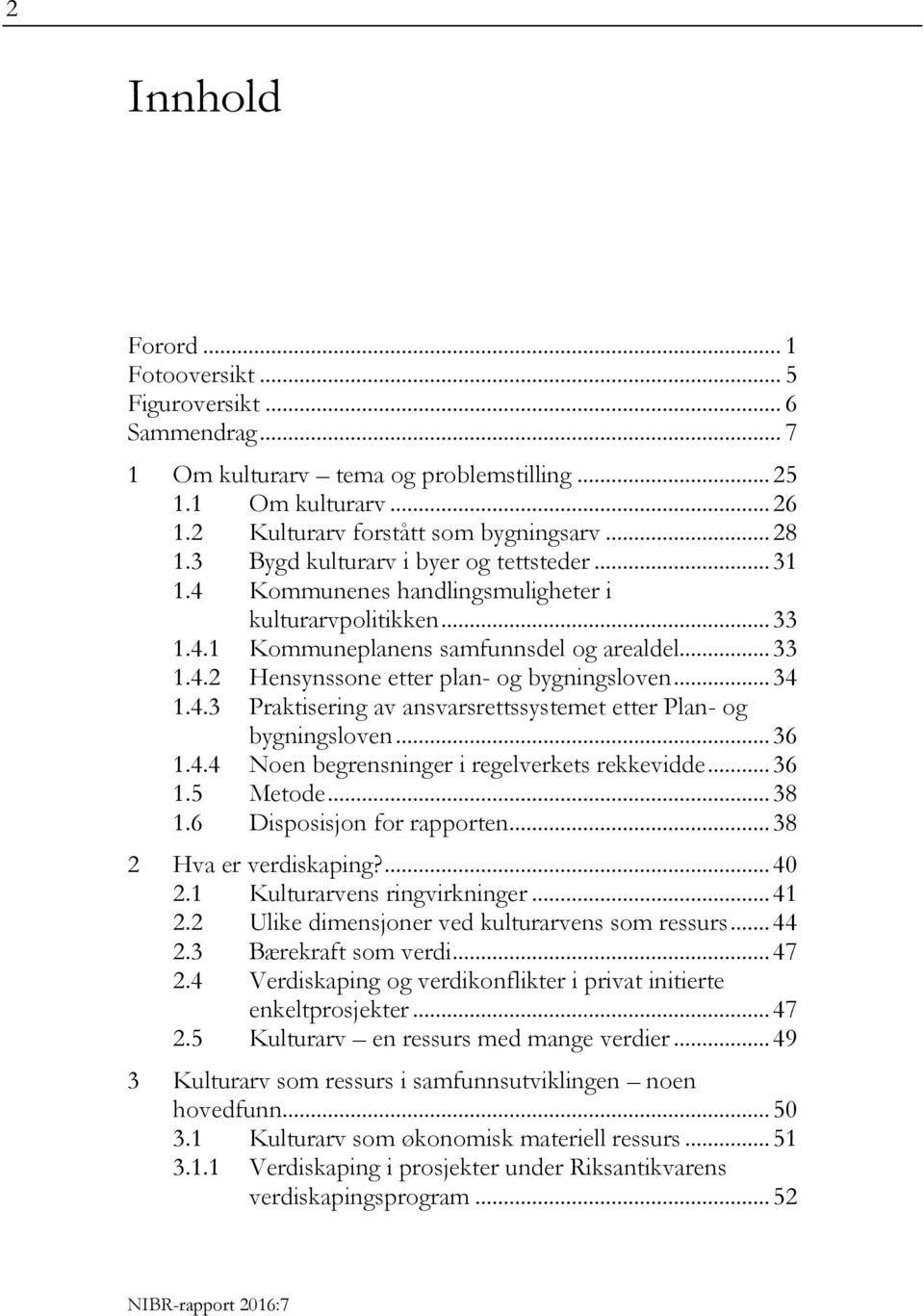 .. 34 1.4.3 Praktisering av ansvarsrettssystemet etter Plan- og bygningsloven... 36 1.4.4 Noen begrensninger i regelverkets rekkevidde... 36 1.5 Metode... 38 1.6 Disposisjon for rapporten.