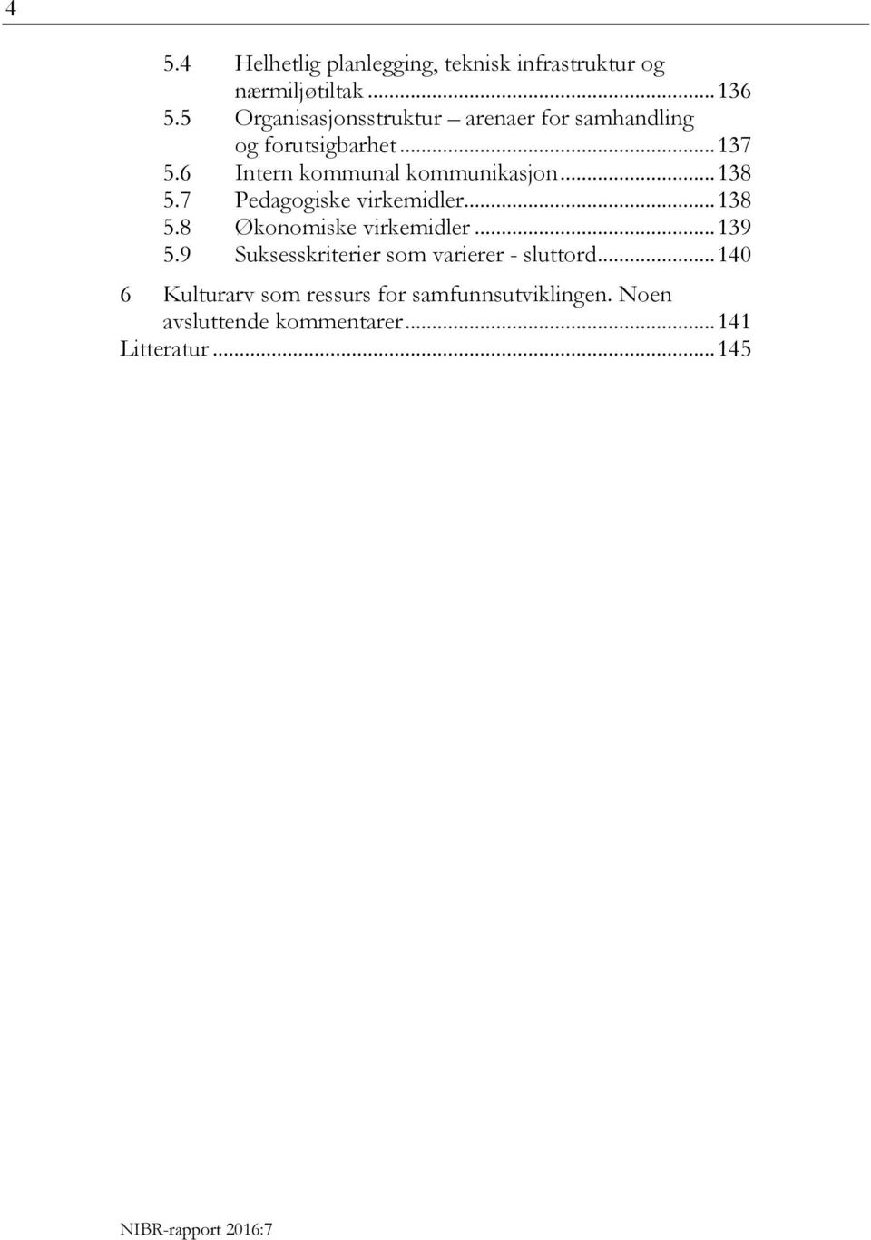 6 Intern kommunal kommunikasjon... 138 5.7 Pedagogiske virkemidler... 138 5.8 Økonomiske virkemidler.