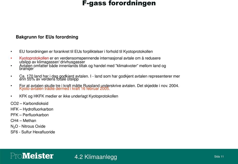 I - land som har godkjent avtalen representerer mer enn 55% av verdens totale utslipp For at avtalen skulle tre i kraft måtte Russland underskrive avtalen. Det skjedde i nov. 2004.