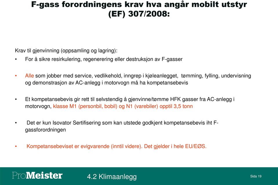 Et kompetansebevis gir rett til selvstendig å gjenvinne/tømme HFK gasser fra AC-anlegg i motorvogn, klasse M1 (personbil, bobil) og N1 (varebiler) opptil 3,5 tonn Det er