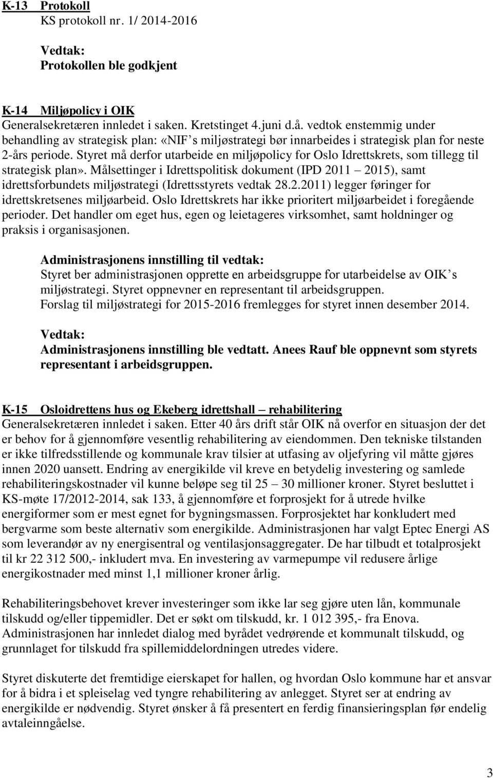 Styret må derfor utarbeide en miljøpolicy for Oslo Idrettskrets, som tillegg til strategisk plan».