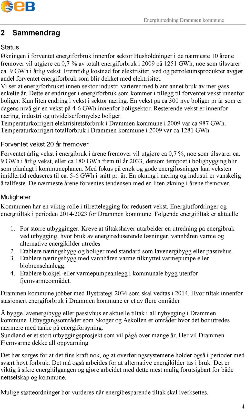 Vi ser at energiforbruket innen sektor industri varierer med blant annet bruk av mer gass enkelte år. Dette er endringer i energiforbruk som kommer i tillegg til forventet vekst innenfor boliger.