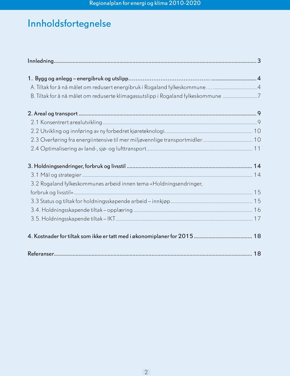 3 Overføring fra energiintensive til mer miljøvennlige transportmidler... 10 2.4 Optimalisering av land, sjø og lufttransport... 11 3. Holdningsendringer, forbruk og livsstil... 14 3.