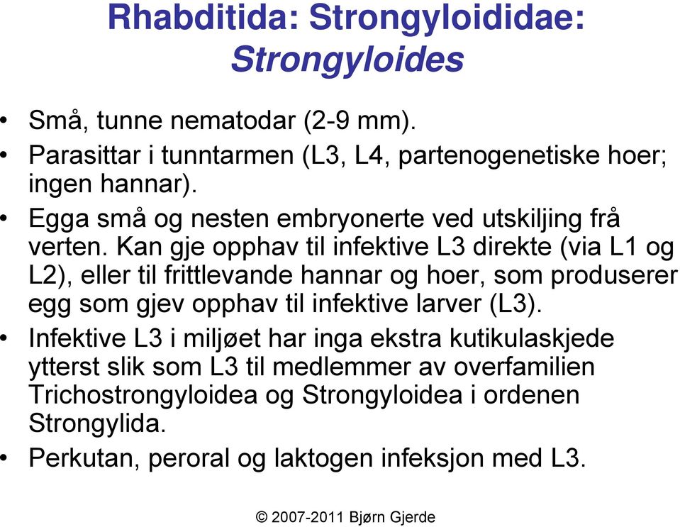 Kan gje opphav til infektive L3 direkte (via L1 og L2), eller til frittlevande hannar og hoer, som produserer egg som gjev opphav til