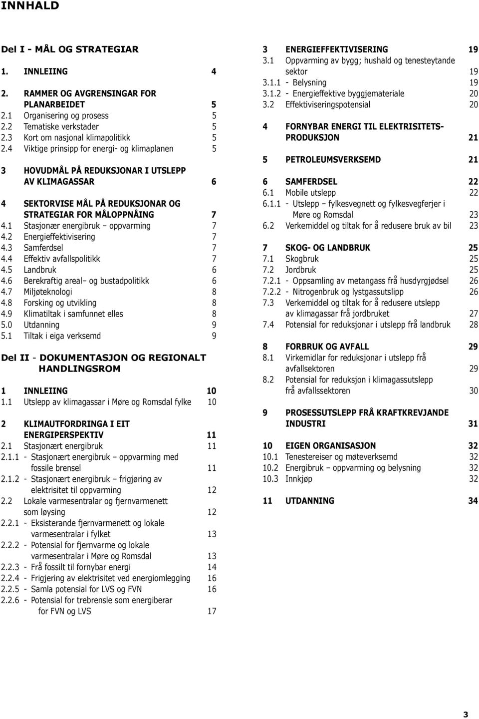 1 Stasjonær energibruk oppvarming 7 4.2 Energieffektivisering 7 4.3 Samferdsel 7 4.4 Effektiv avfallspolitikk 7 4.5 Landbruk 6 4.6 Berekraftig areal og bustadpolitikk 6 4.7 Miljøteknologi 8 4.