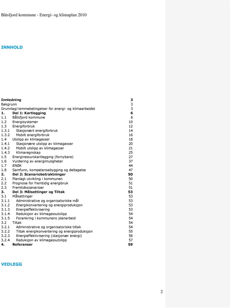 5 Energiressurskartlegging (fornybare) 27 1.6 Vurdering av energimuligheter 37 1.7 ENØK 44 1.8 Samfunn, kompetansebygging og deltagelse 47 2. Del 2: Scenariobetraktninger 50 2.