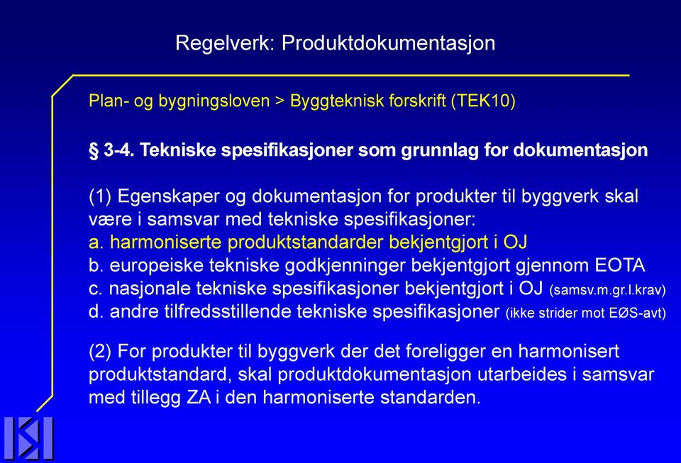 harmoniserte produktstandarder bekjentgjort i OJ b. europeiske tekniske godkjenninger bekjentgjort gjennom EOTA c. nasjonale tekniske spesifikasjoner bekjentgjort i OJ (samsv.