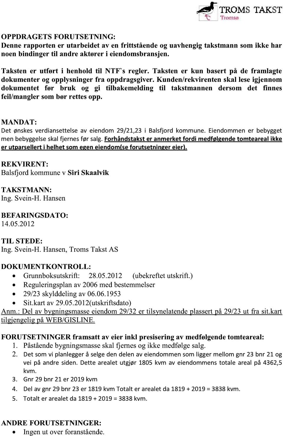 Kunden/rekvirenten skal lese igjennom dokumentet før br uk og gi til bakemelding til takstmannen dersom det finnes feil/mangler som bør rettesopp.