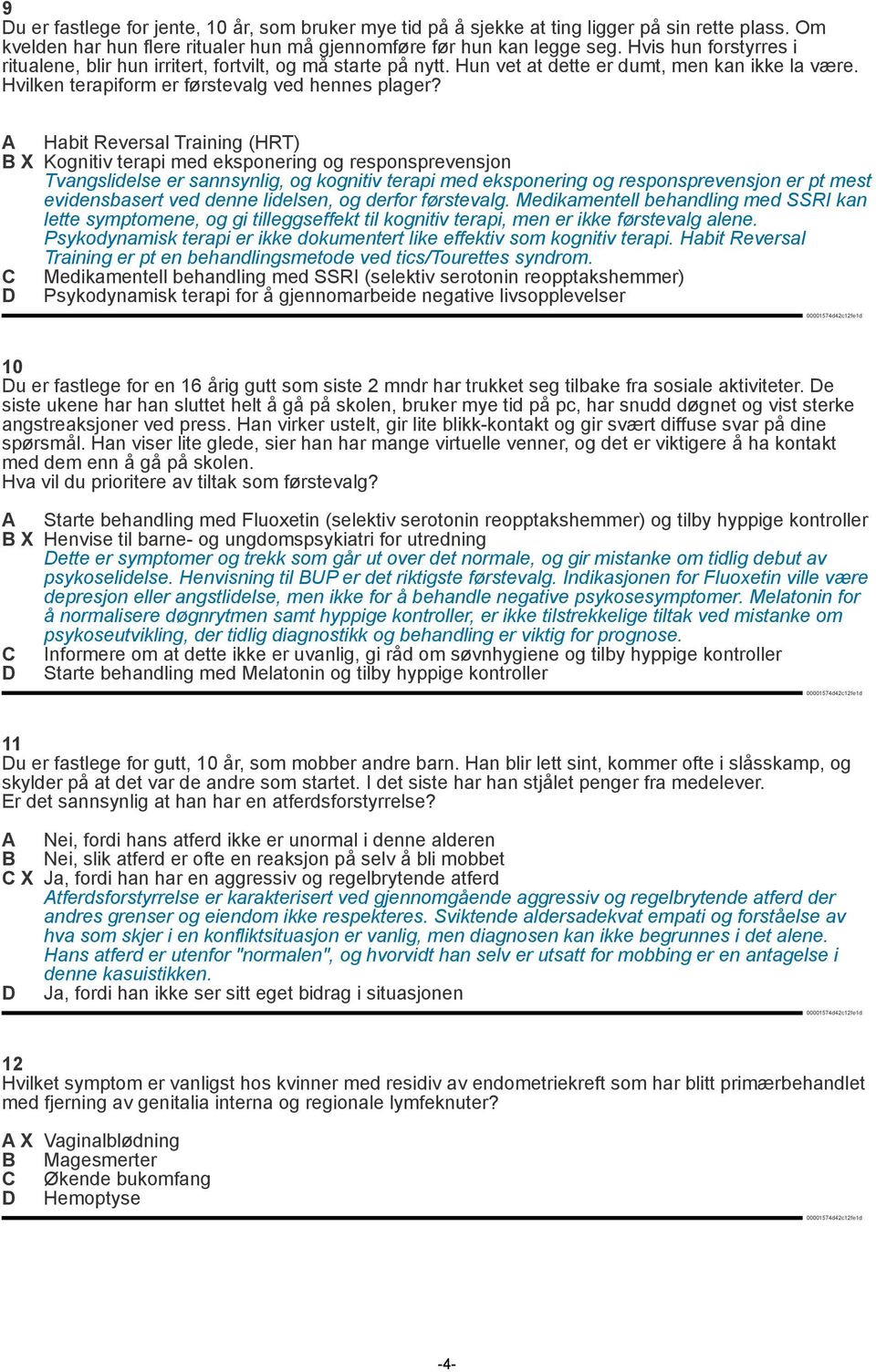 A Habit Reversal Training (HRT) B X Kognitiv terapi med eksponering og responsprevensjon Tvangslidelse er sannsynlig, og kognitiv terapi med eksponering og responsprevensjon er pt mest evidensbasert