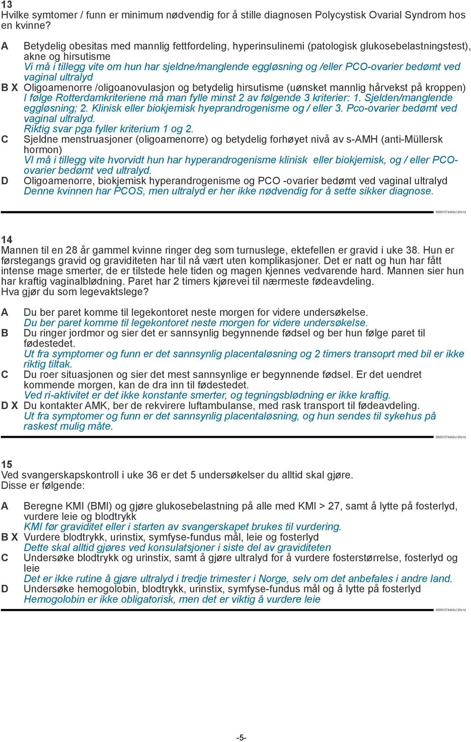 PCO-ovarier bedømt ved vaginal ultralyd B X Oligoamenorre /oligoanovulasjon og betydelig hirsutisme (uønsket mannlig hårvekst på kroppen) I følge Rotterdamkriteriene må man fylle minst 2 av følgende