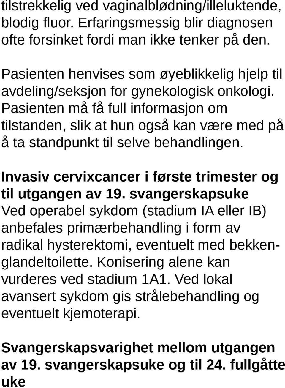 Pasienten må få full informasjon om tilstanden, slik at hun også kan være med på å ta standpunkt til selve behandlingen. Invasiv cervixcancer i første trimester og til utgangen av 19.