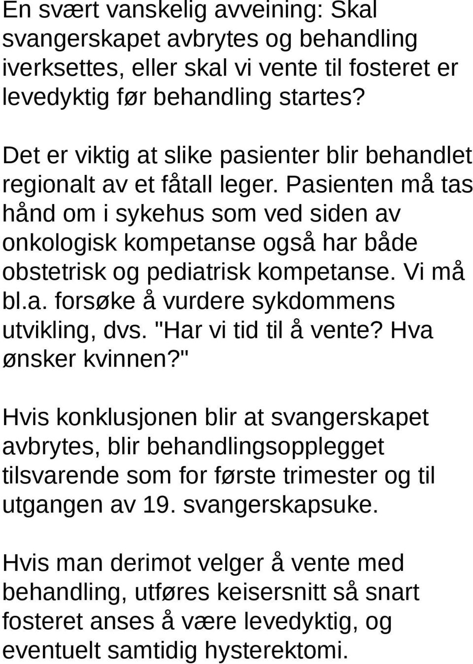 Pasienten må tas hånd om i sykehus som ved siden av onkologisk kompetanse også har både obstetrisk og pediatrisk kompetanse. Vi må bl.a. forsøke å vurdere sykdommens utvikling, dvs.