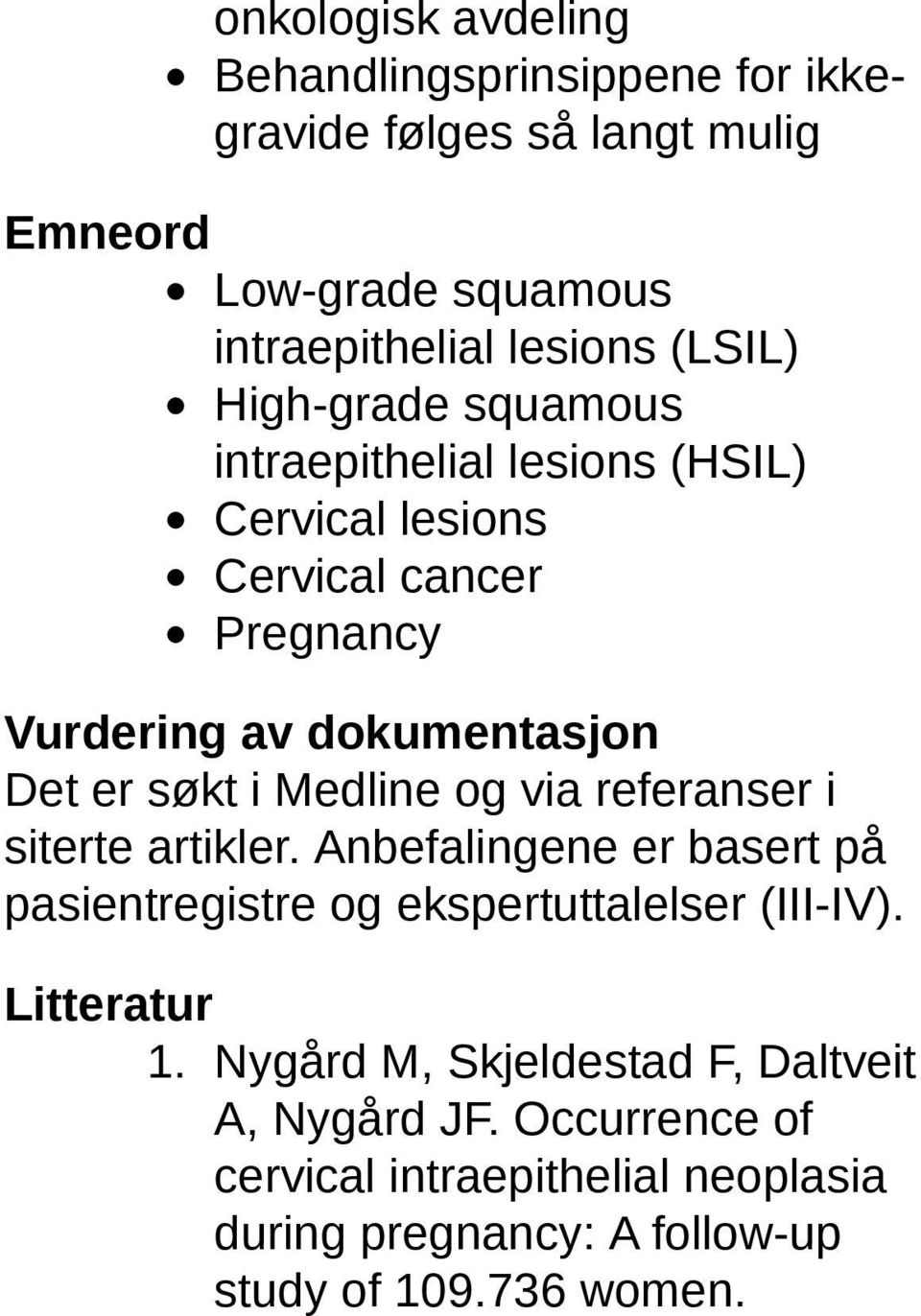 Medline og via referanser i siterte artikler. Anbefalingene er basert på pasientregistre og ekspertuttalelser (III-IV). Litteratur 1.