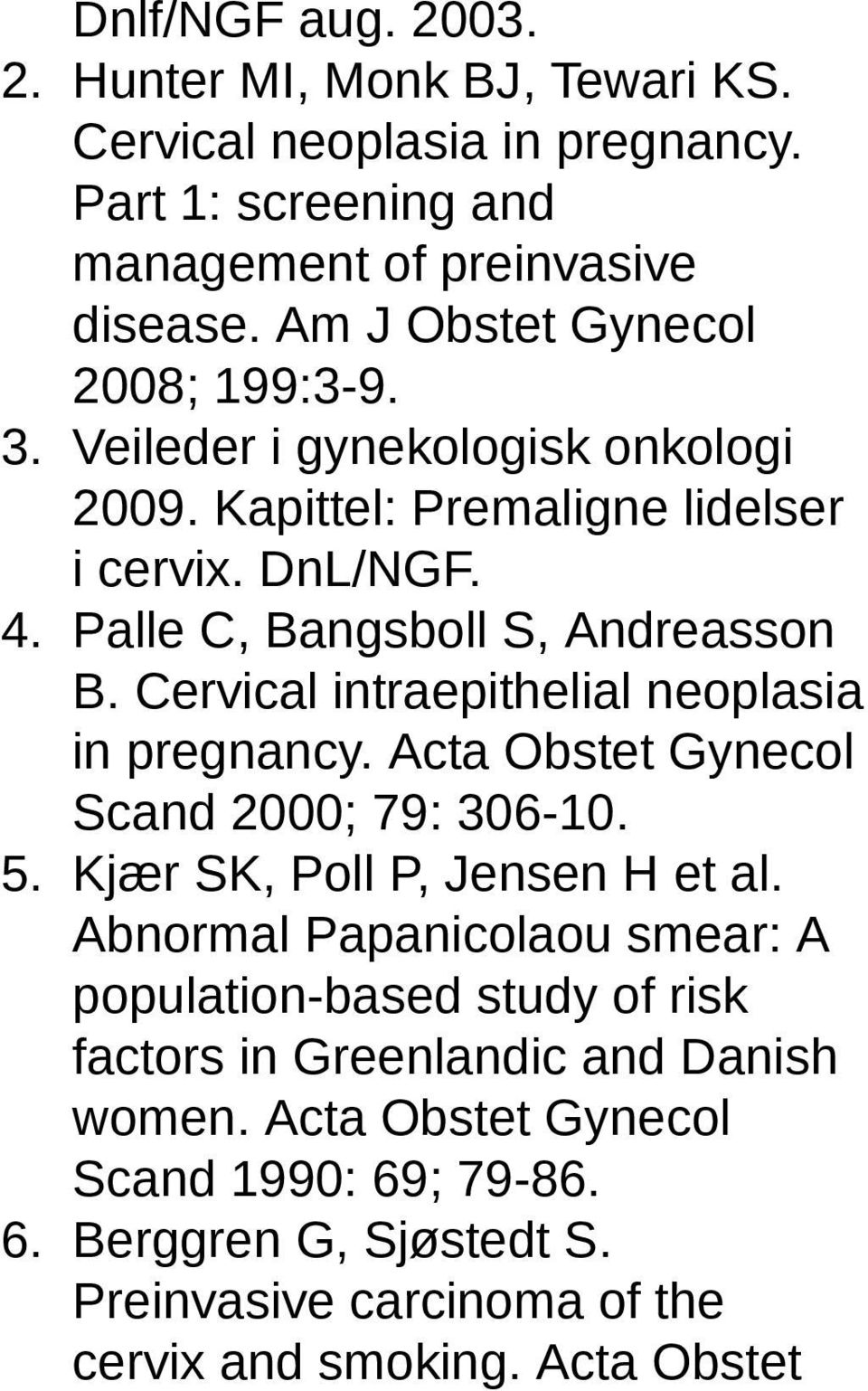 Cervical intraepithelial neoplasia in pregnancy. Acta Obstet Gynecol Scand 2000; 79: 306-10. 5. Kjær SK, Poll P, Jensen H et al.