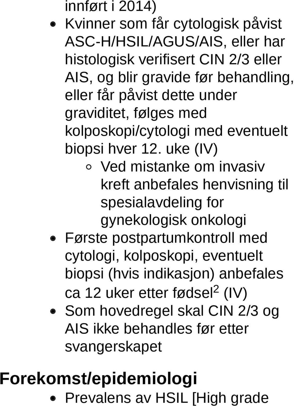 uke (IV) Ved mistanke om invasiv kreft anbefales henvisning til spesialavdeling for gynekologisk onkologi Første postpartumkontroll med cytologi,