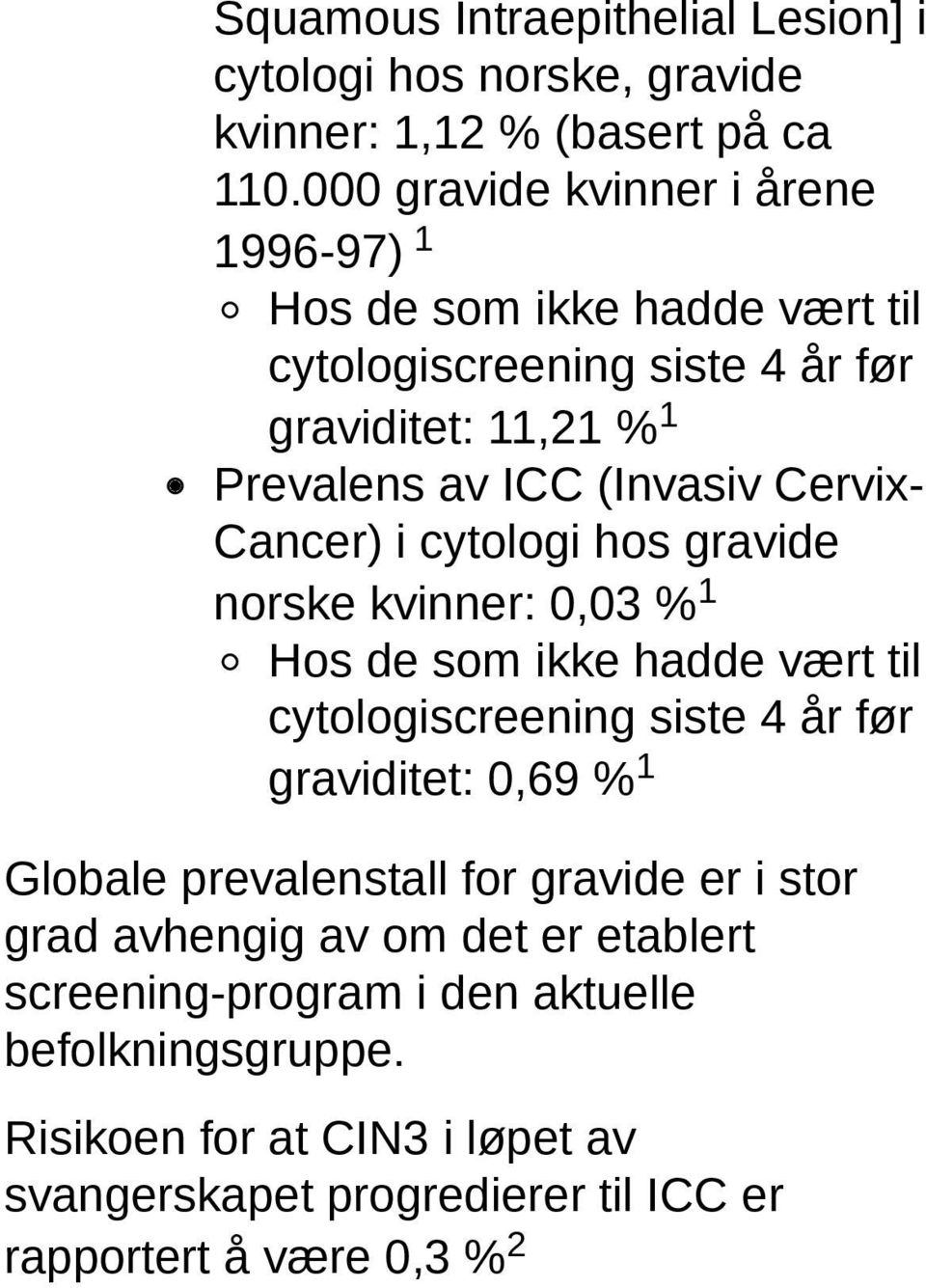 Cervix- Cancer) i cytologi hos gravide norske kvinner: 0,03 % 1 Hos de som ikke hadde vært til cytologiscreening siste 4 år før graviditet: 0,69 % 1 Globale