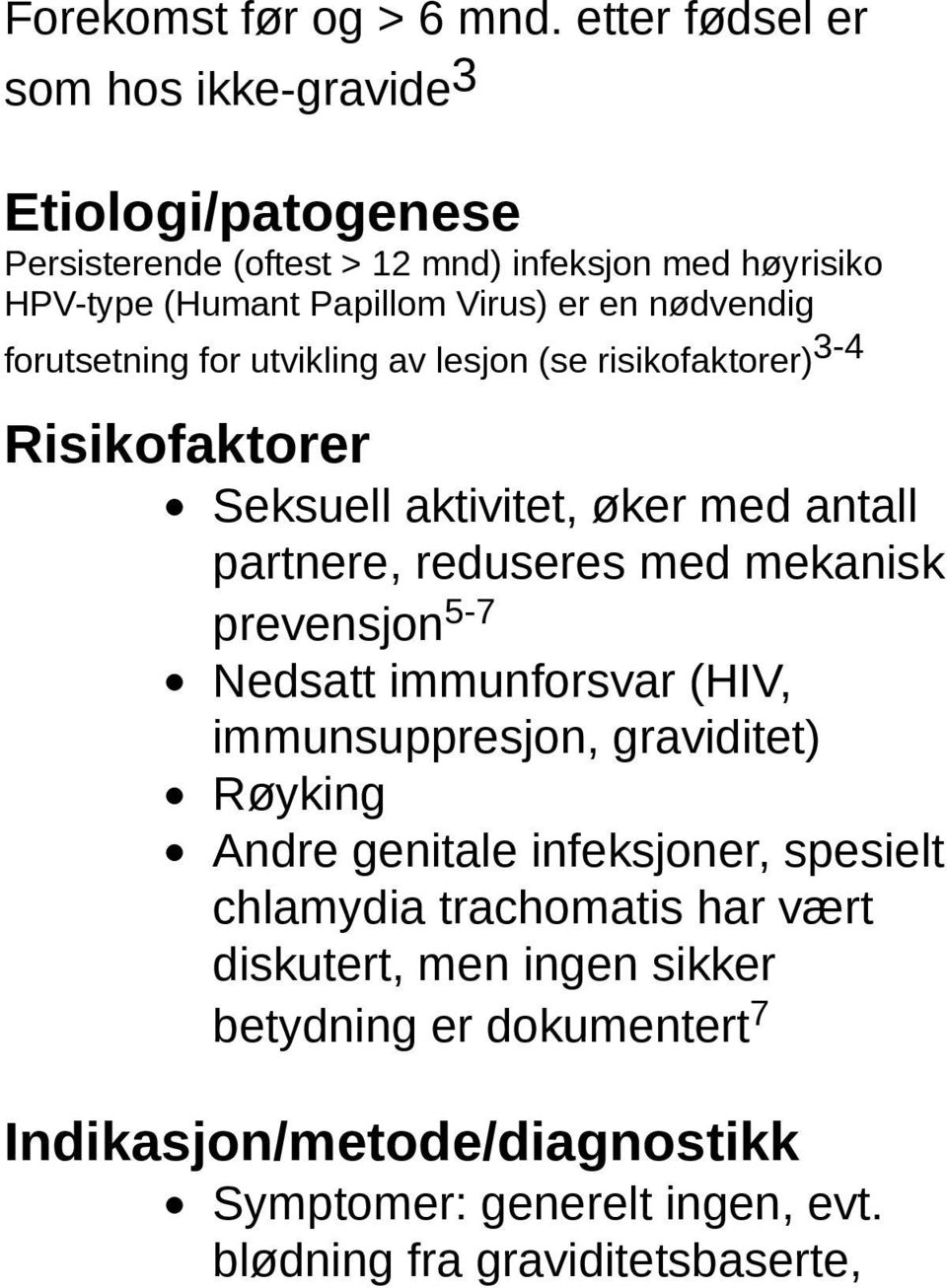 nødvendig forutsetning for utvikling av lesjon (se risikofaktorer) 3-4 Risikofaktorer Seksuell aktivitet, øker med antall partnere, reduseres med mekanisk