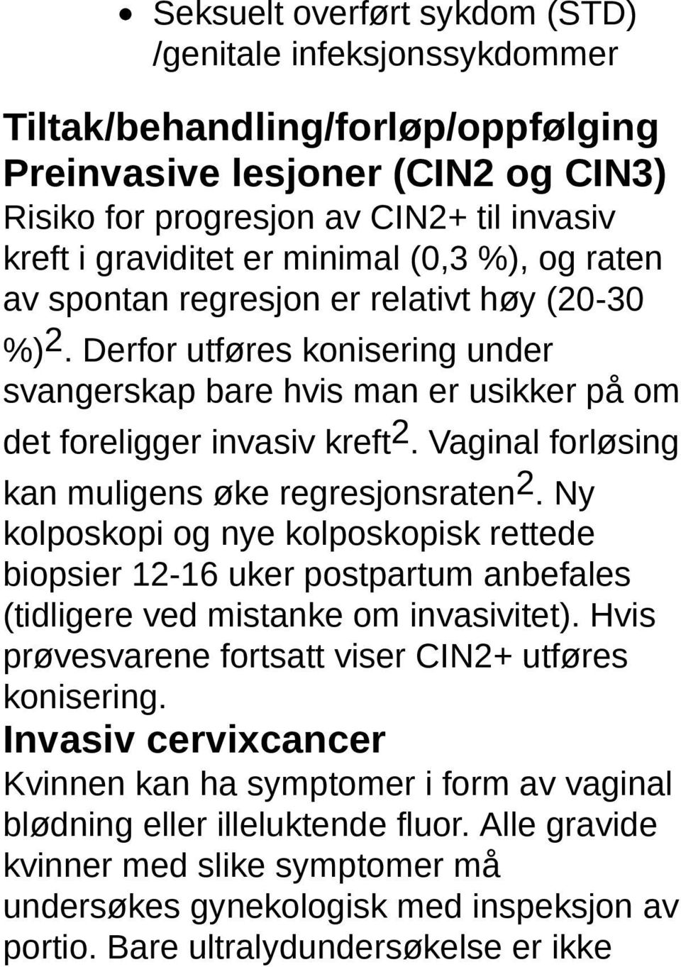 Vaginal forløsing kan muligens øke regresjonsraten 2. Ny kolposkopi og nye kolposkopisk rettede biopsier 12-16 uker postpartum anbefales (tidligere ved mistanke om invasivitet).