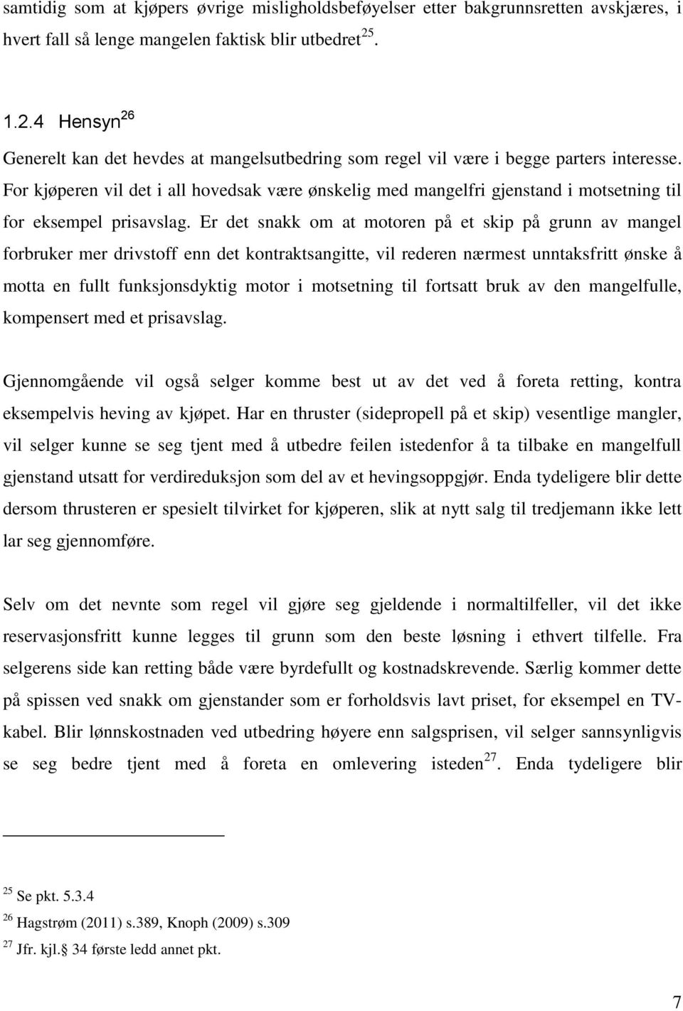 For kjøperen vil det i all hovedsak være ønskelig med mangelfri gjenstand i motsetning til for eksempel prisavslag.