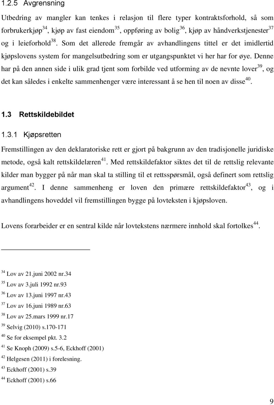 Denne har på den annen side i ulik grad tjent som forbilde ved utforming av de nevnte lover 39, og det kan således i enkelte sammenhenger være interessant å se hen til noen av disse 40. 1.