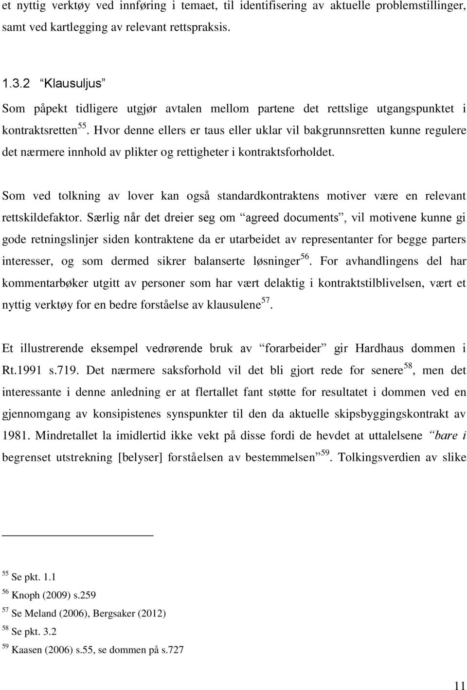 Hvor denne ellers er taus eller uklar vil bakgrunnsretten kunne regulere det nærmere innhold av plikter og rettigheter i kontraktsforholdet.