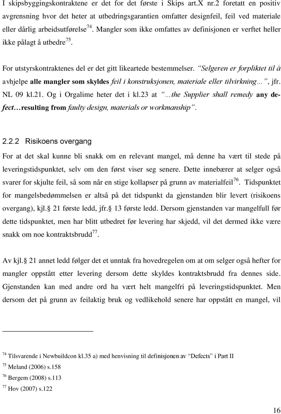 Mangler som ikke omfattes av definisjonen er verftet heller ikke pålagt å utbedre 75. For utstyrskontraktenes del er det gitt likeartede bestemmelser.