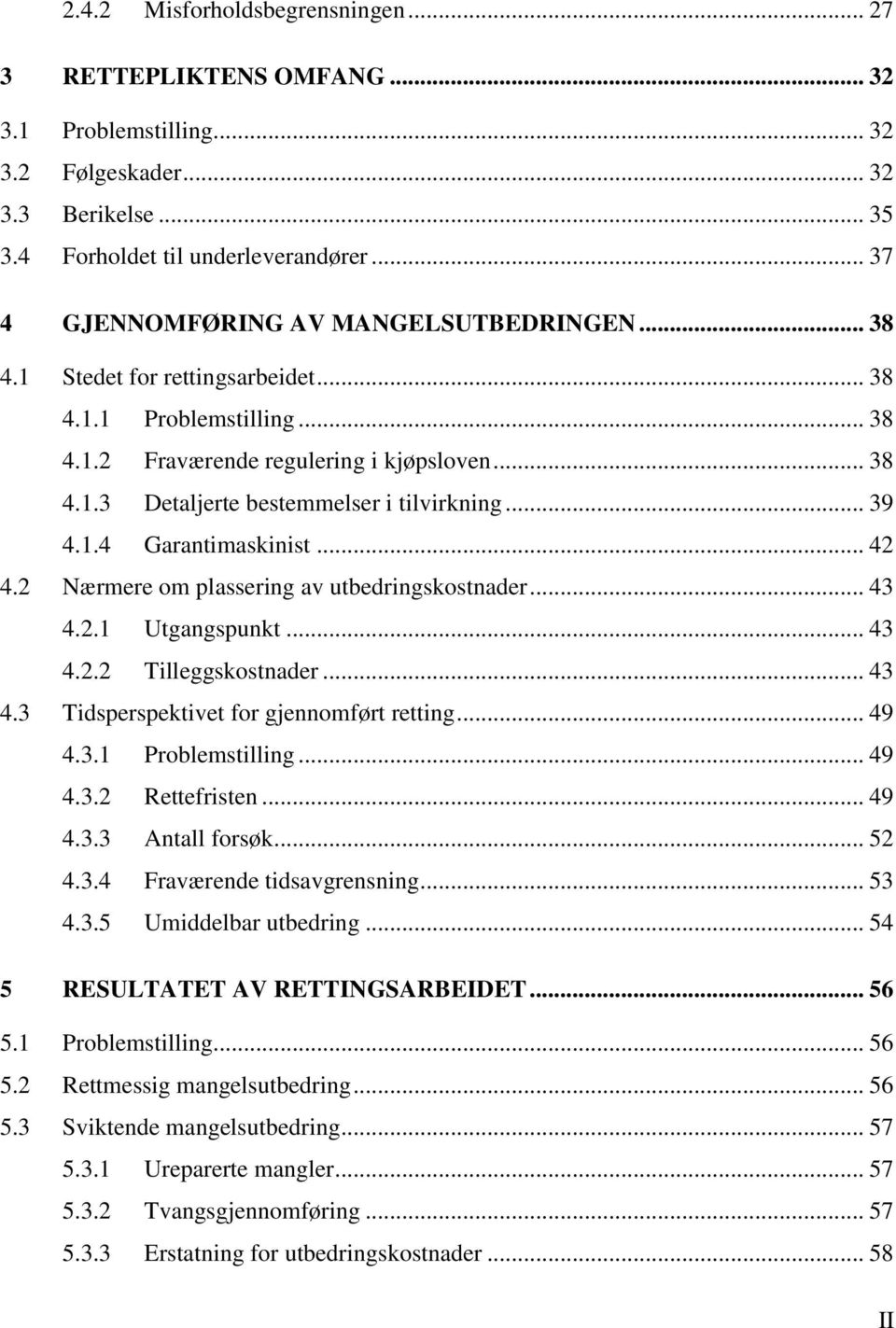 .. 39 4.1.4 Garantimaskinist... 42 4.2 Nærmere om plassering av utbedringskostnader... 43 4.2.1 Utgangspunkt... 43 4.2.2 Tilleggskostnader... 43 4.3 Tidsperspektivet for gjennomført retting... 49 4.3.1 Problemstilling.