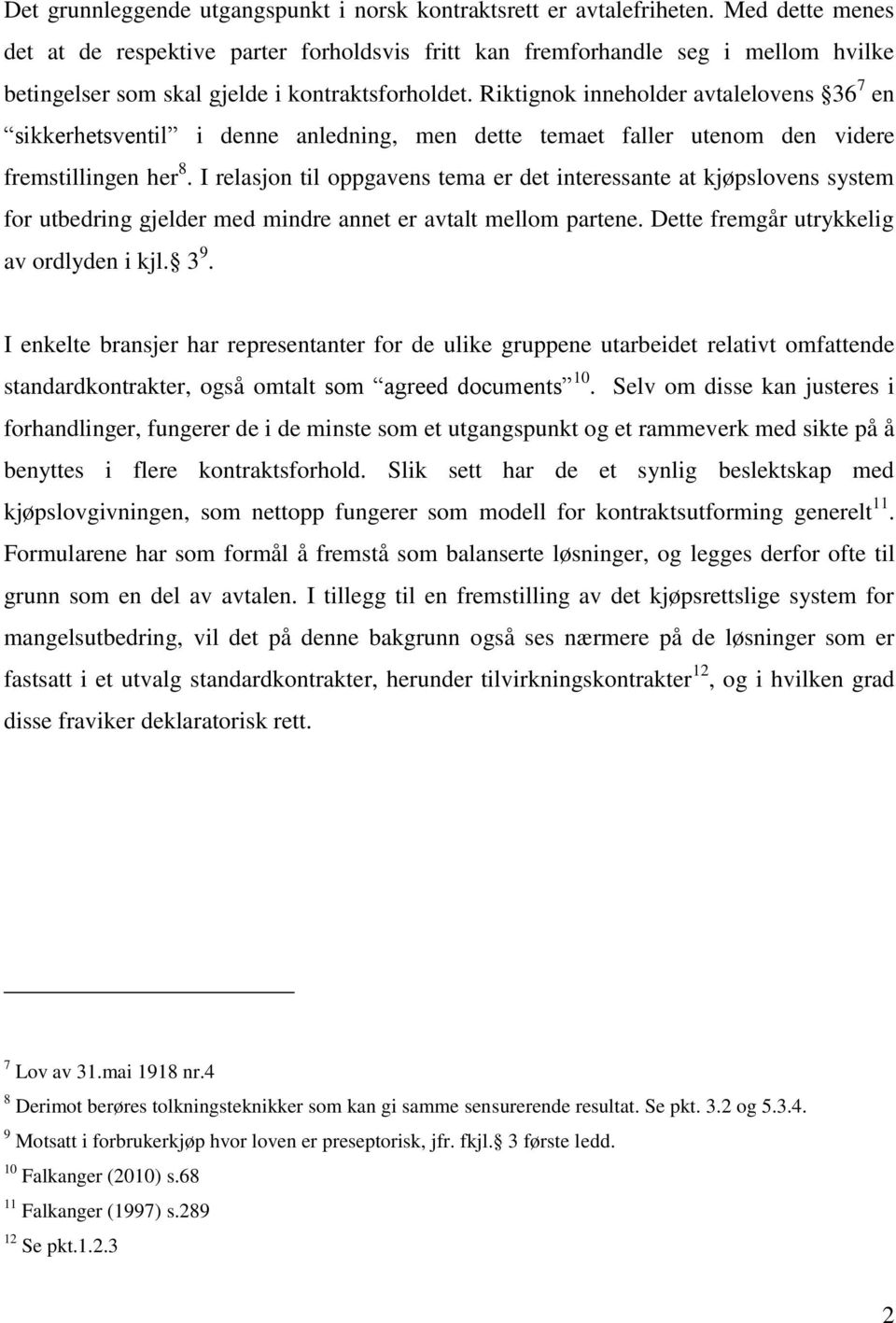 Riktignok inneholder avtalelovens 36 7 en sikkerhetsventil i denne anledning, men dette temaet faller utenom den videre fremstillingen her 8.