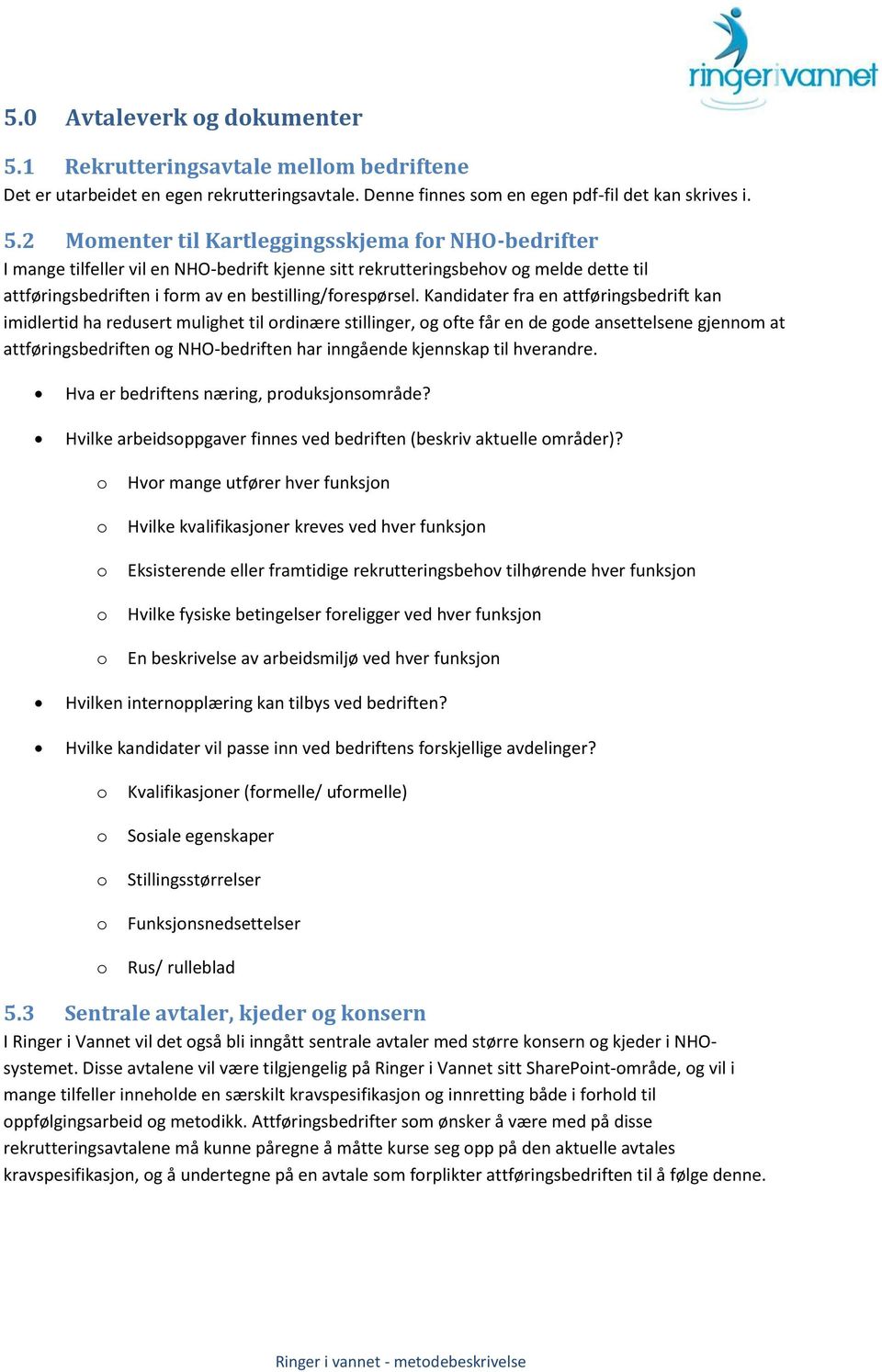 2 Mmenter til Kartleggingsskjema fr NHO-bedrifter I mange tilfeller vil en NHO-bedrift kjenne sitt rekrutteringsbehv g melde dette til attføringsbedriften i frm av en bestilling/frespørsel.