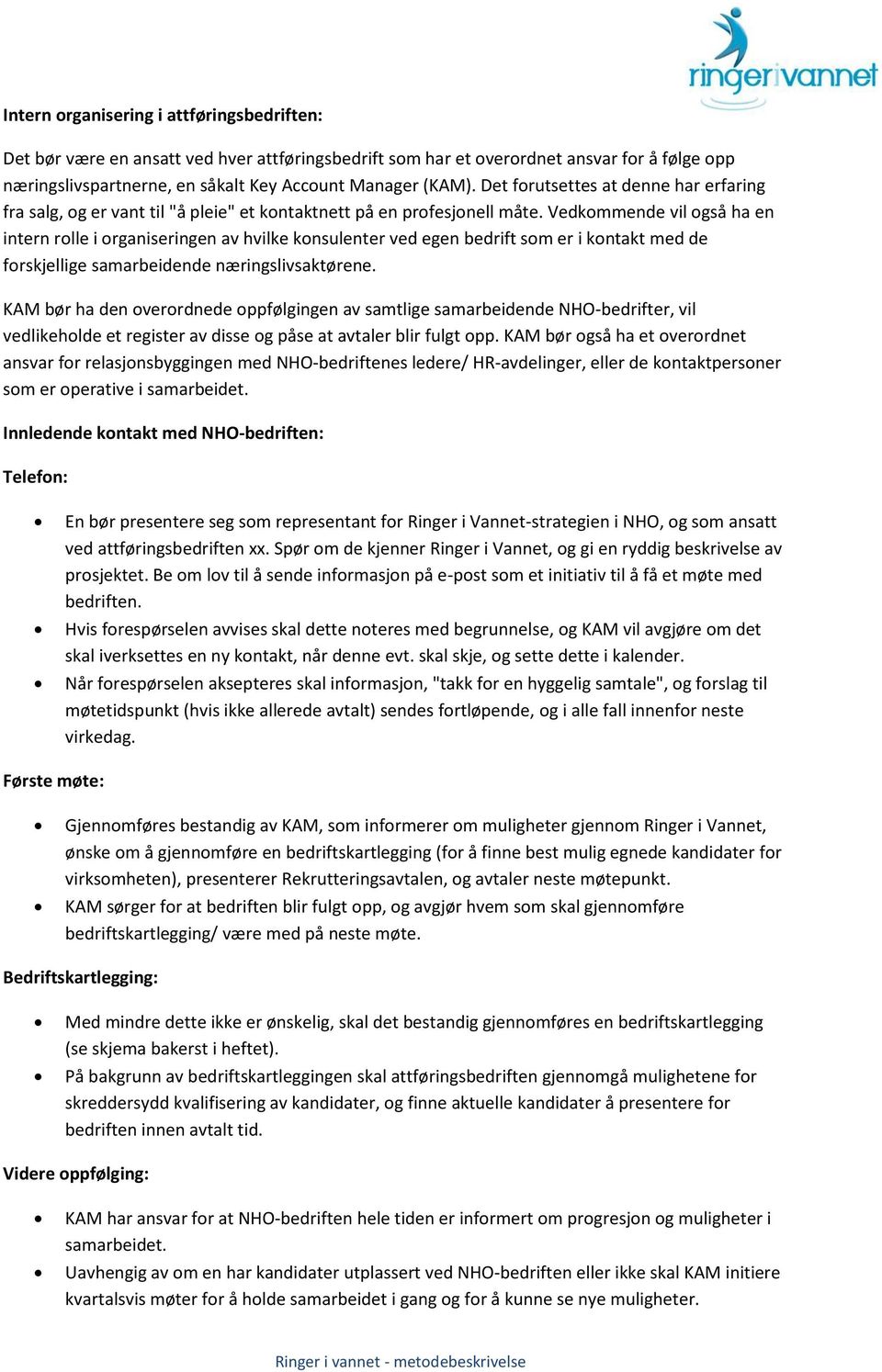 Vedkmmende vil gså ha en intern rlle i rganiseringen av hvilke knsulenter ved egen bedrift sm er i kntakt med de frskjellige samarbeidende næringslivsaktørene.