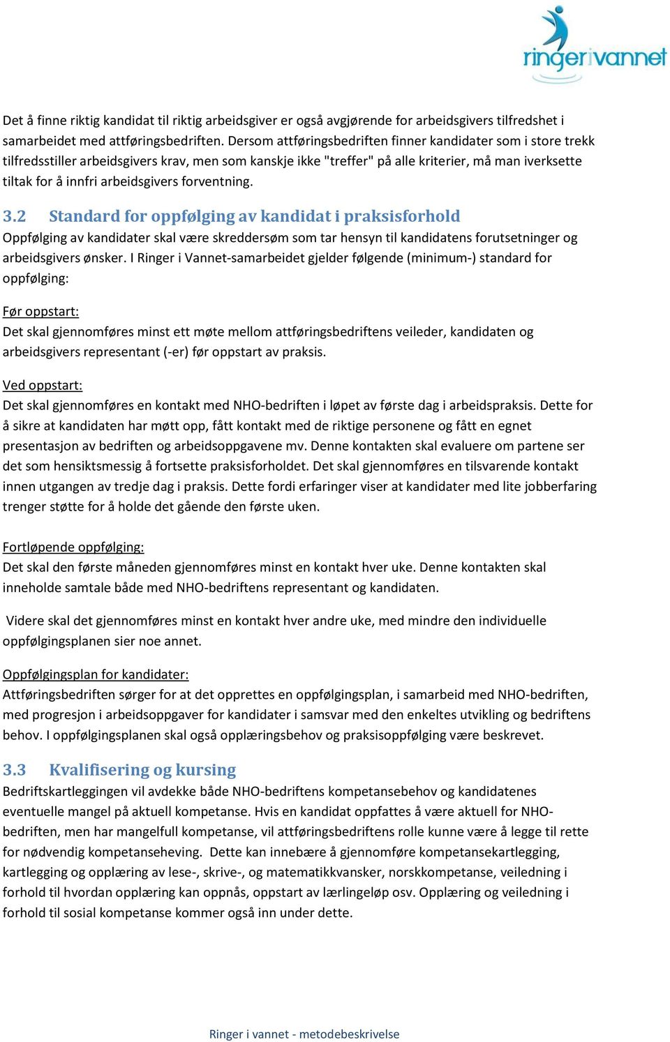 frventning. 3.2 Standard fr ppfølging av kandidat i praksisfrhld Oppfølging av kandidater skal være skreddersøm sm tar hensyn til kandidatens frutsetninger g arbeidsgivers ønsker.