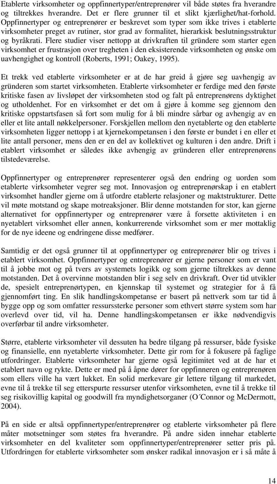 Flere studier viser nettopp at drivkraften til gründere som starter egen virksomhet er frustrasjon over tregheten i den eksisterende virksomheten og ønske om uavhengighet og kontroll (Roberts, 1991;