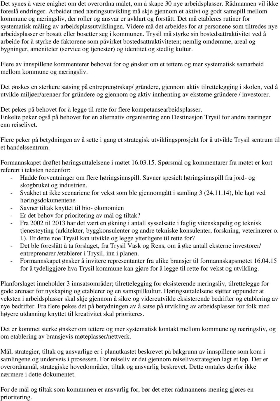 Det må etableres rutiner for systematisk måling av arbeidsplassutviklingen. Videre må det arbeides for at personene som tiltredes nye arbeidsplasser er bosatt eller bosetter seg i kommunen.