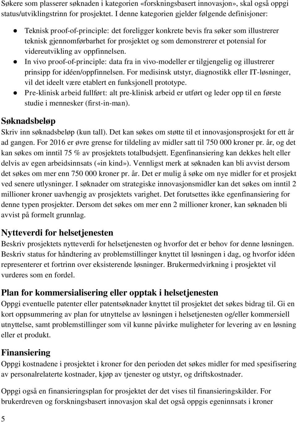 potensial for videreutvikling av oppfinnelsen. In vivo proof-of-principle: data fra in vivo-modeller er tilgjengelig og illustrerer prinsipp for idéen/oppfinnelsen.