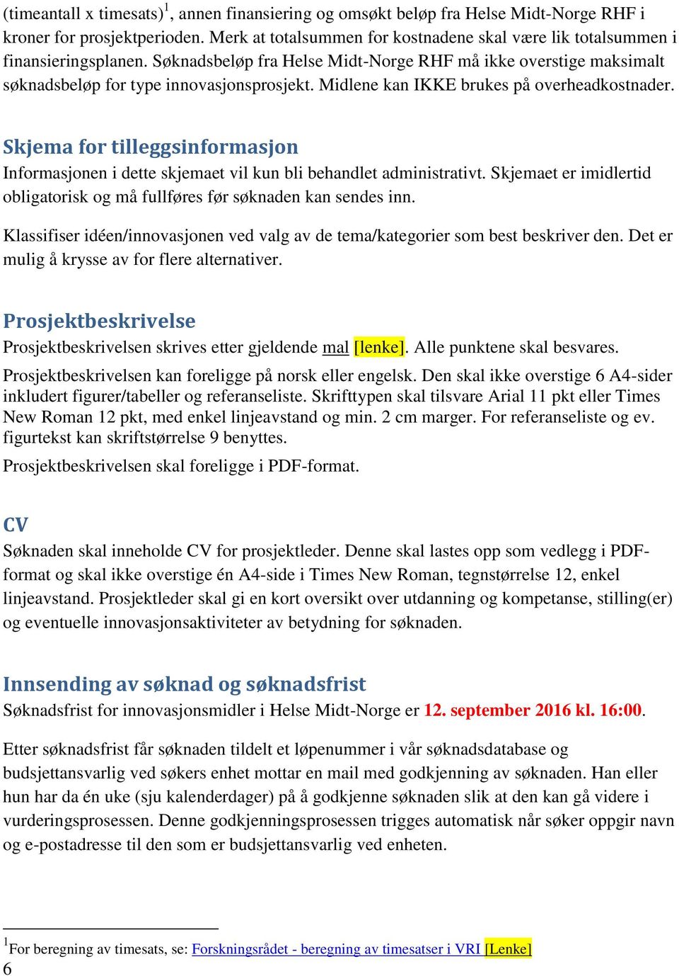 Midlene kan IKKE brukes på overheadkostnader. Skjema for tilleggsinformasjon Informasjonen i dette skjemaet vil kun bli behandlet administrativt.