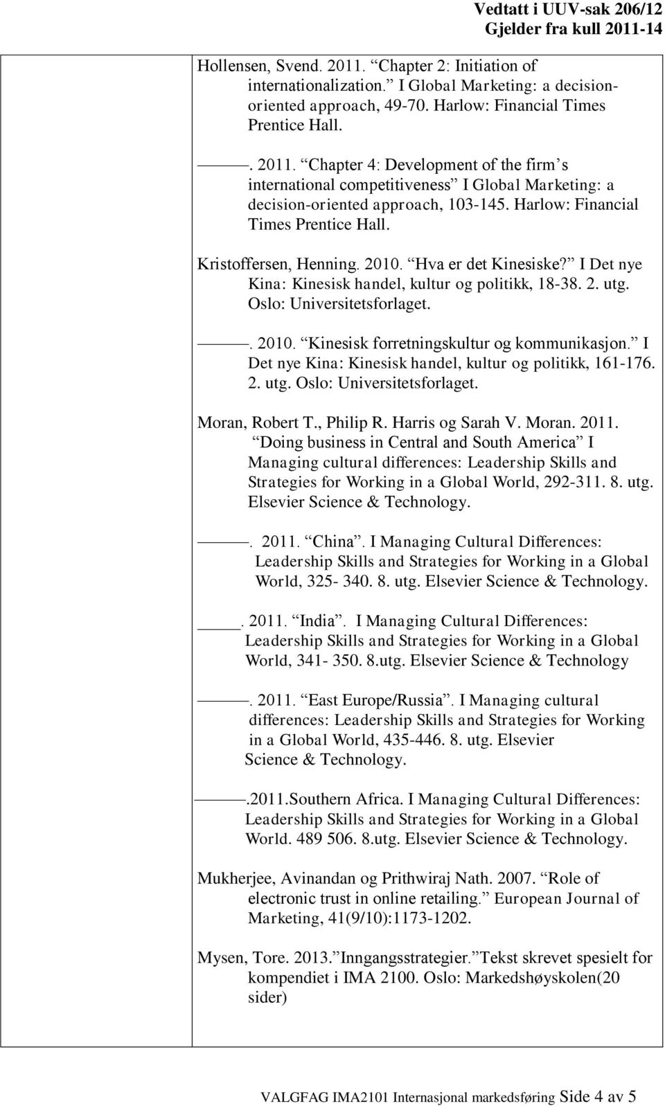 I Det nye Kina: Kinesisk handel, kultur og politikk, 161-176. 2. utg. Oslo: Universitetsforlaget. Moran, Robert T., Philip R. Harris og Sarah V. Moran. 2011.