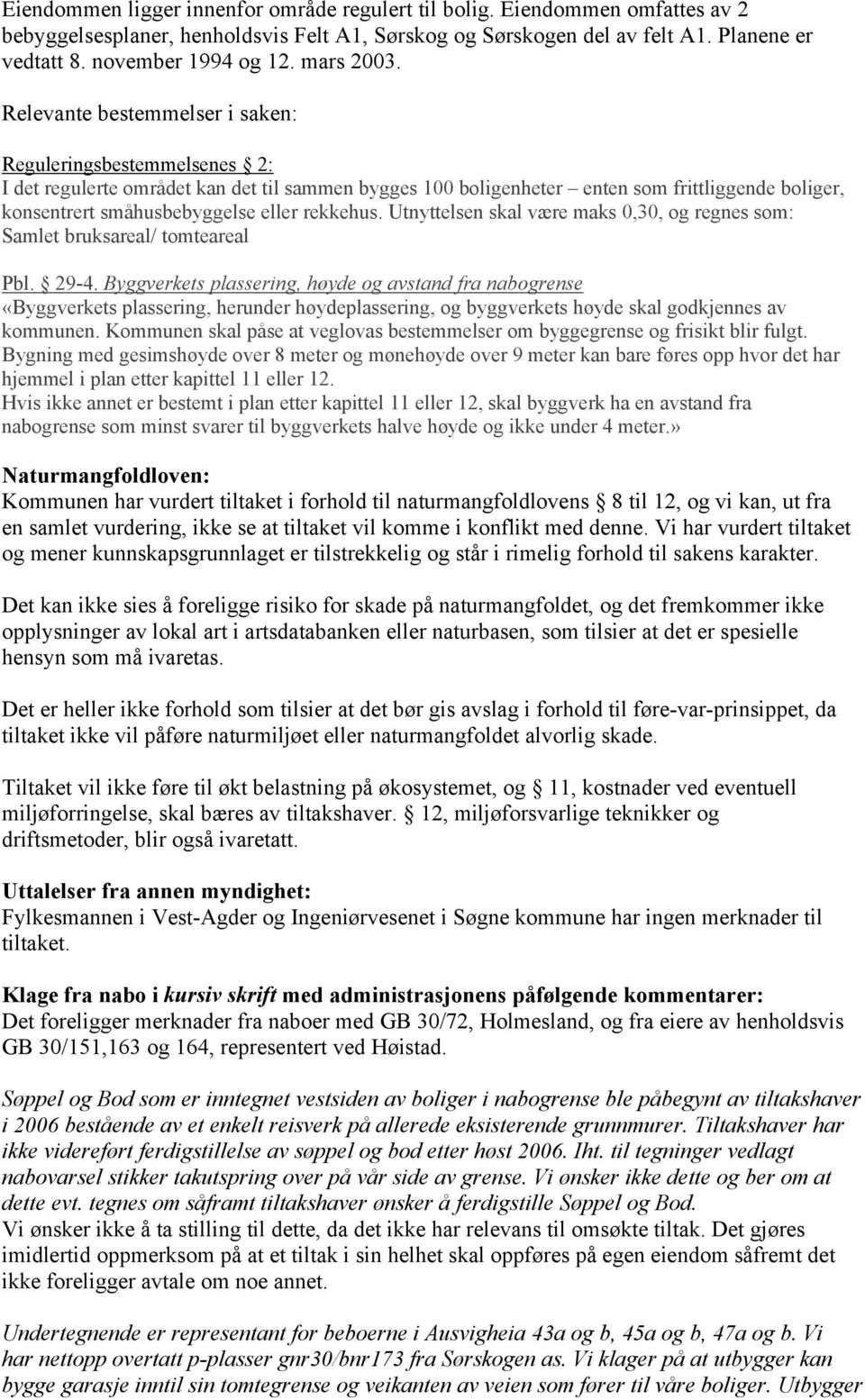 Relevante bestemmelser i saken: Reguleringsbestemmelsenes 2: I det regulerte området kan det til sammen bygges 100 boligenheter enten som frittliggende boliger, konsentrert småhusbebyggelse eller