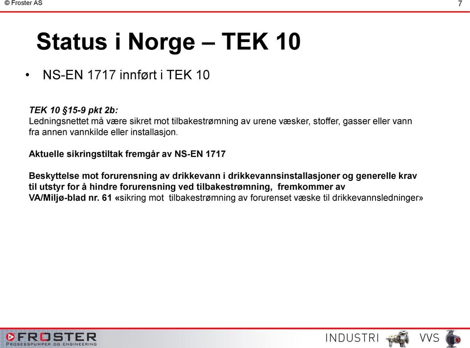 Aktuelle sikringstiltak fremgår av NS-EN 1717 Beskyttelse mot forurensning av drikkevann i drikkevannsinstallasjoner og generelle