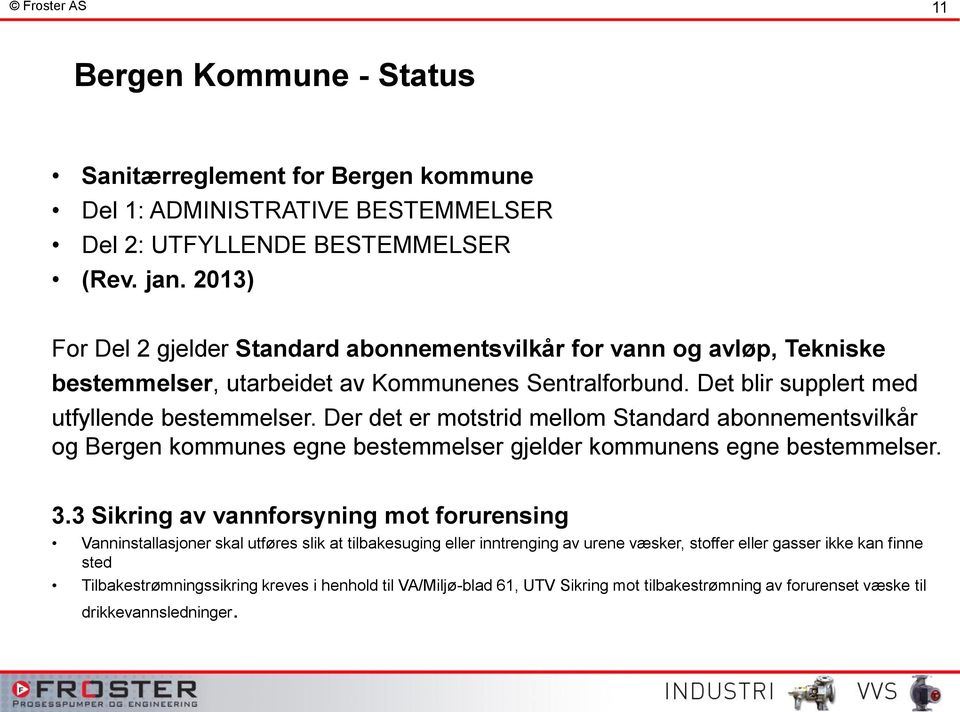 Der det er motstrid mellom Standard abonnementsvilkår og Bergen kommunes egne bestemmelser gjelder kommunens egne bestemmelser. 3.