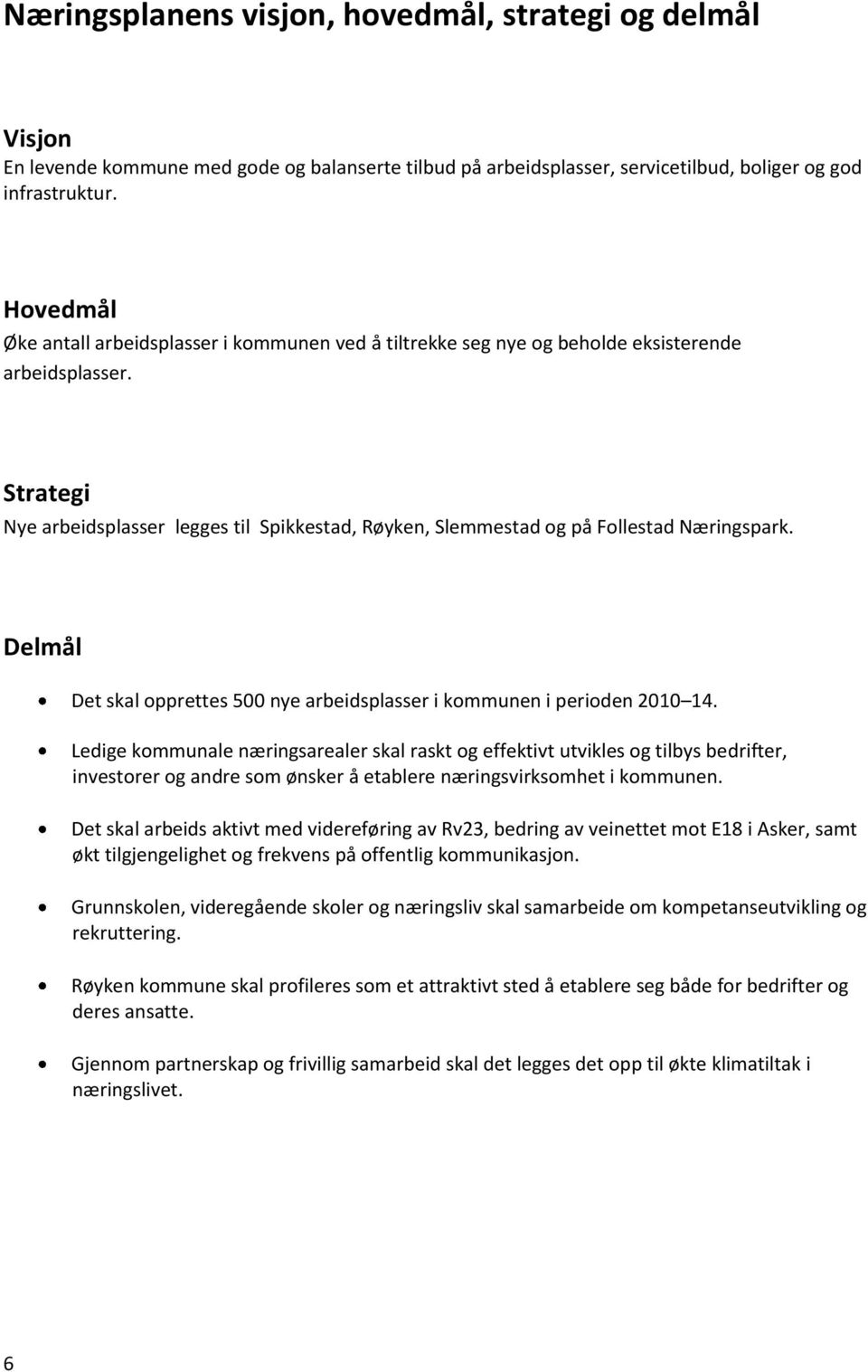 Strategi Nye arbeidsplasser legges til Spikkestad, Røyken, Slemmestad og på Follestad Næringspark. Delmål Det skal opprettes 500 nye arbeidsplasser i kommunen i perioden 2010 14.